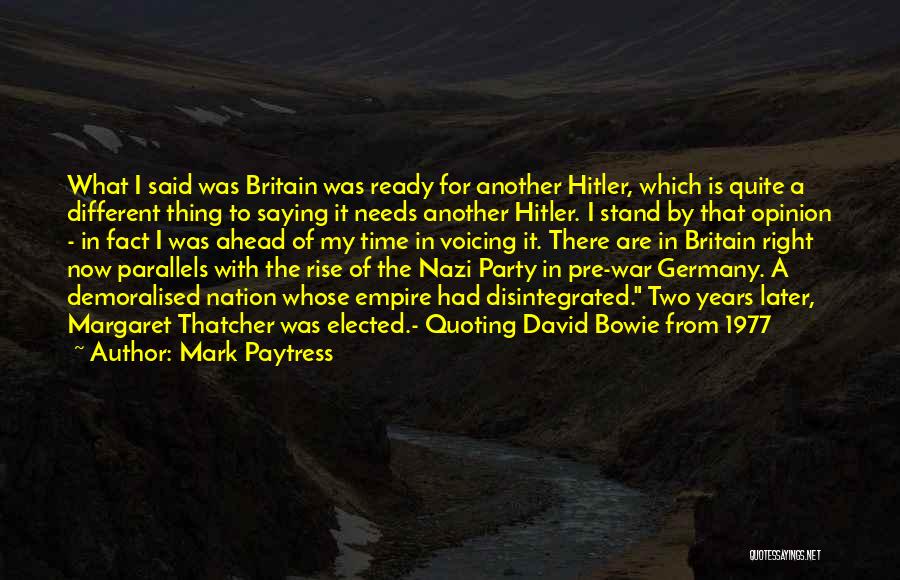 Mark Paytress Quotes: What I Said Was Britain Was Ready For Another Hitler, Which Is Quite A Different Thing To Saying It Needs