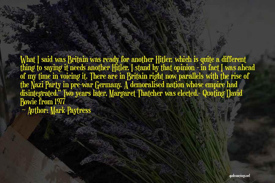 Mark Paytress Quotes: What I Said Was Britain Was Ready For Another Hitler, Which Is Quite A Different Thing To Saying It Needs