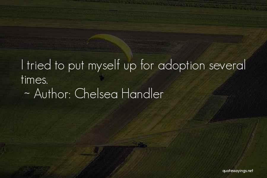 Chelsea Handler Quotes: I Tried To Put Myself Up For Adoption Several Times.