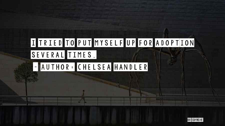 Chelsea Handler Quotes: I Tried To Put Myself Up For Adoption Several Times.