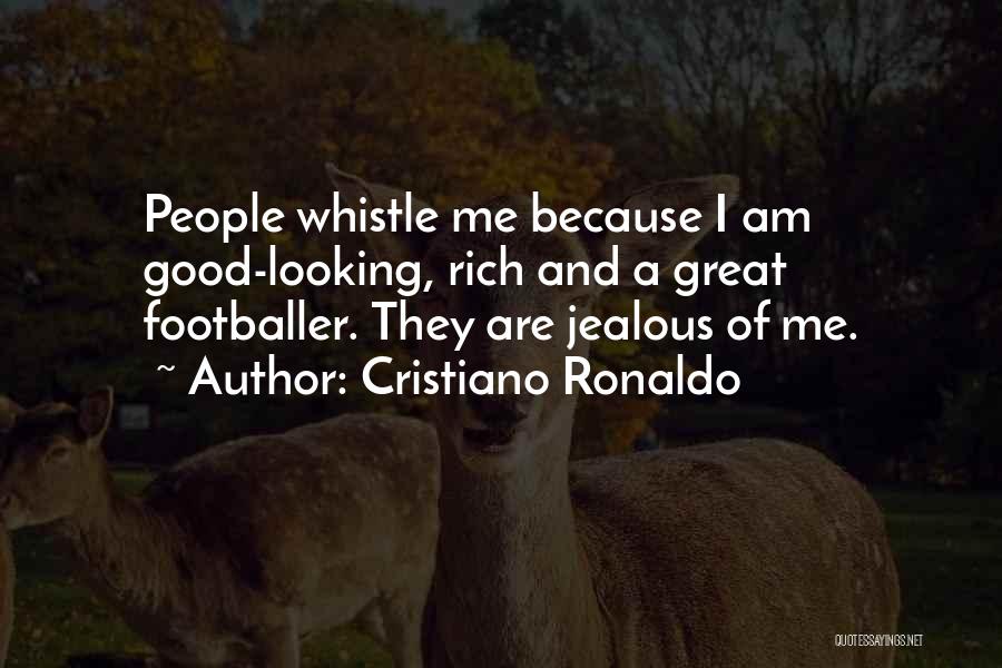 Cristiano Ronaldo Quotes: People Whistle Me Because I Am Good-looking, Rich And A Great Footballer. They Are Jealous Of Me.