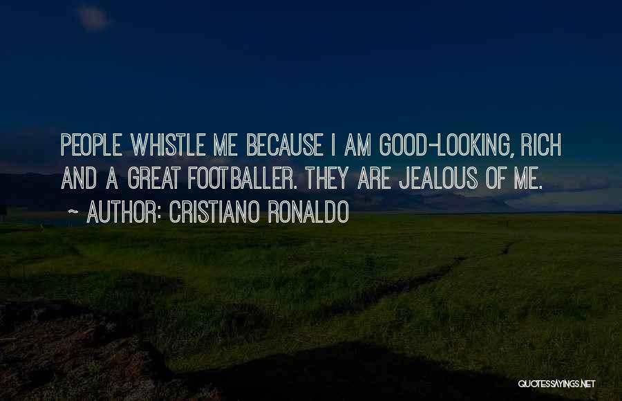 Cristiano Ronaldo Quotes: People Whistle Me Because I Am Good-looking, Rich And A Great Footballer. They Are Jealous Of Me.