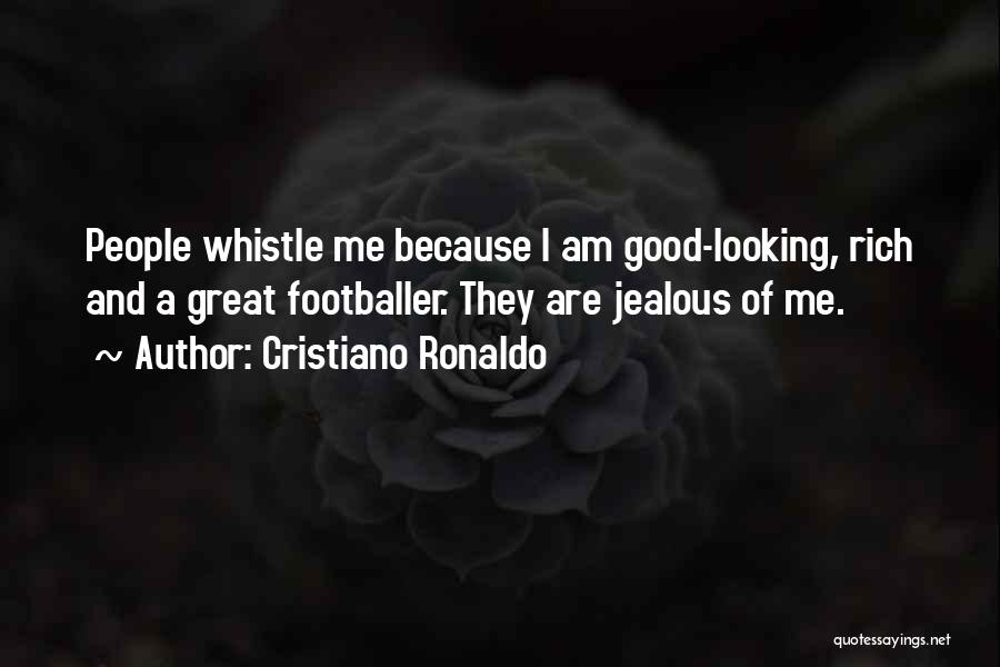 Cristiano Ronaldo Quotes: People Whistle Me Because I Am Good-looking, Rich And A Great Footballer. They Are Jealous Of Me.