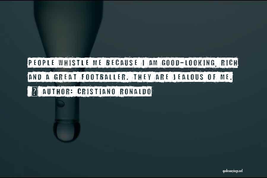 Cristiano Ronaldo Quotes: People Whistle Me Because I Am Good-looking, Rich And A Great Footballer. They Are Jealous Of Me.