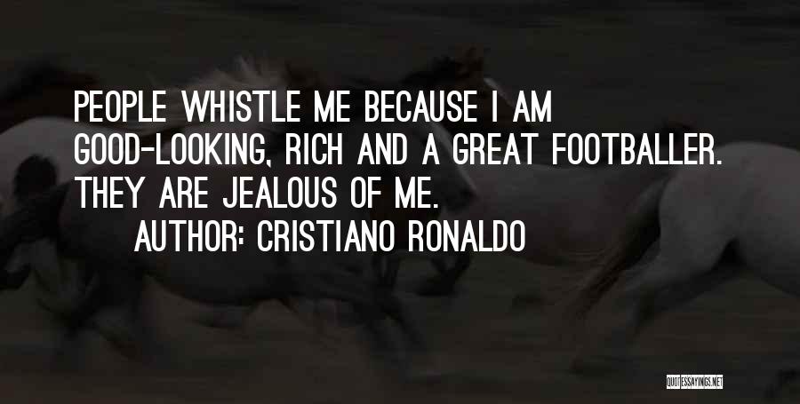 Cristiano Ronaldo Quotes: People Whistle Me Because I Am Good-looking, Rich And A Great Footballer. They Are Jealous Of Me.