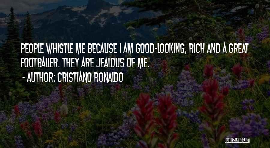 Cristiano Ronaldo Quotes: People Whistle Me Because I Am Good-looking, Rich And A Great Footballer. They Are Jealous Of Me.