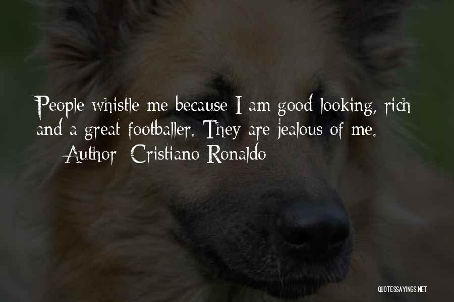 Cristiano Ronaldo Quotes: People Whistle Me Because I Am Good-looking, Rich And A Great Footballer. They Are Jealous Of Me.