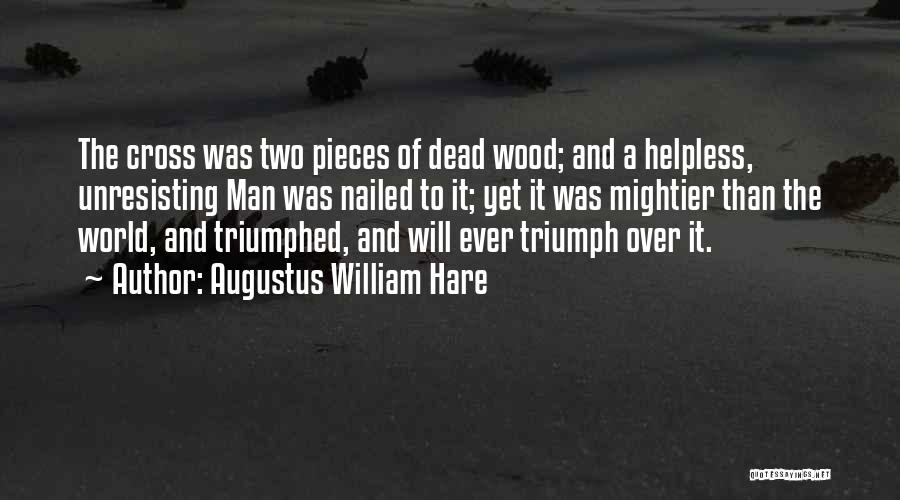 Augustus William Hare Quotes: The Cross Was Two Pieces Of Dead Wood; And A Helpless, Unresisting Man Was Nailed To It; Yet It Was