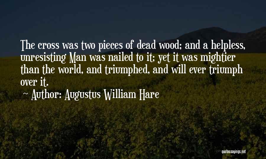 Augustus William Hare Quotes: The Cross Was Two Pieces Of Dead Wood; And A Helpless, Unresisting Man Was Nailed To It; Yet It Was