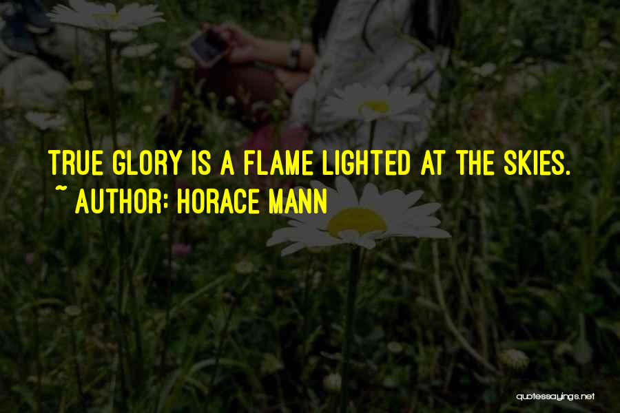 Horace Mann Quotes: True Glory Is A Flame Lighted At The Skies.