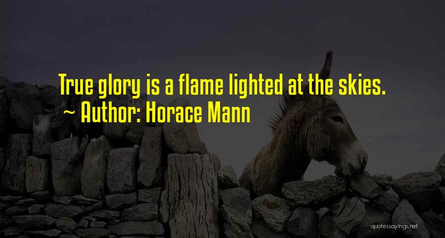 Horace Mann Quotes: True Glory Is A Flame Lighted At The Skies.