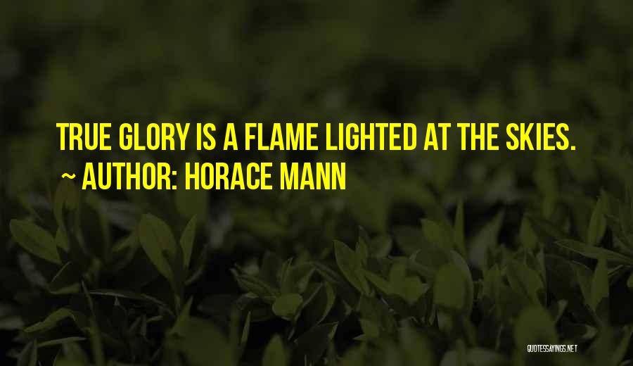 Horace Mann Quotes: True Glory Is A Flame Lighted At The Skies.