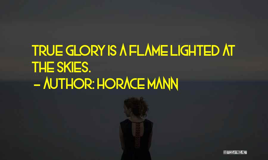 Horace Mann Quotes: True Glory Is A Flame Lighted At The Skies.