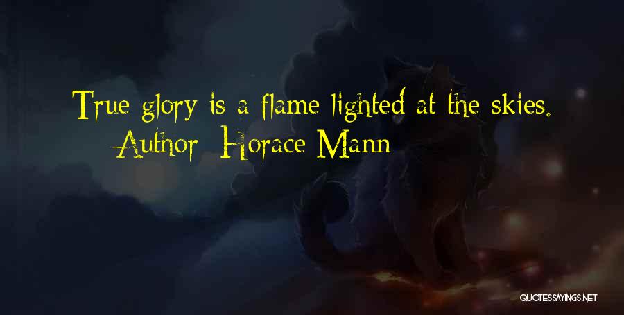 Horace Mann Quotes: True Glory Is A Flame Lighted At The Skies.
