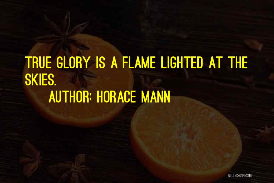 Horace Mann Quotes: True Glory Is A Flame Lighted At The Skies.