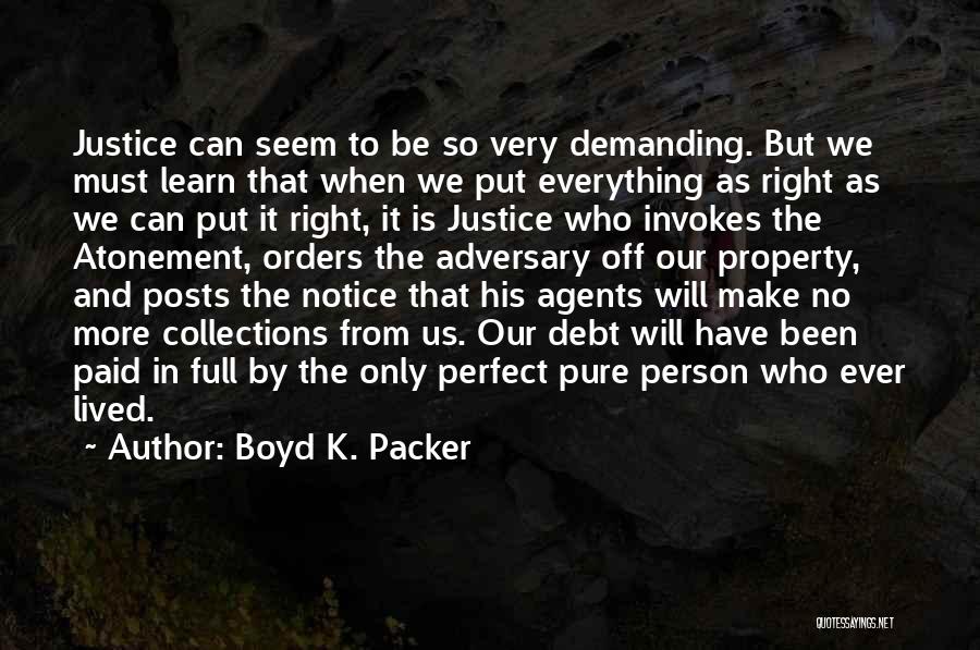Boyd K. Packer Quotes: Justice Can Seem To Be So Very Demanding. But We Must Learn That When We Put Everything As Right As