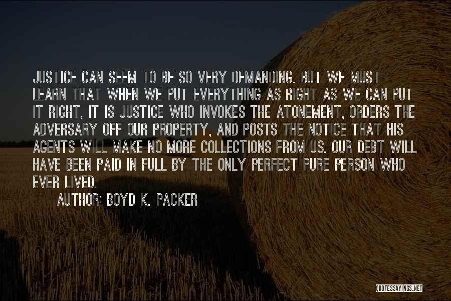 Boyd K. Packer Quotes: Justice Can Seem To Be So Very Demanding. But We Must Learn That When We Put Everything As Right As