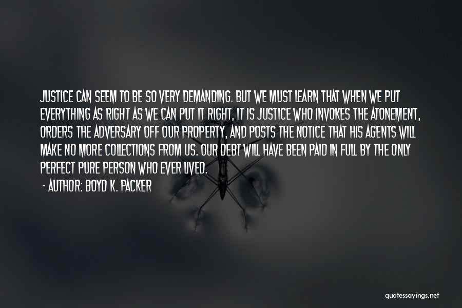 Boyd K. Packer Quotes: Justice Can Seem To Be So Very Demanding. But We Must Learn That When We Put Everything As Right As