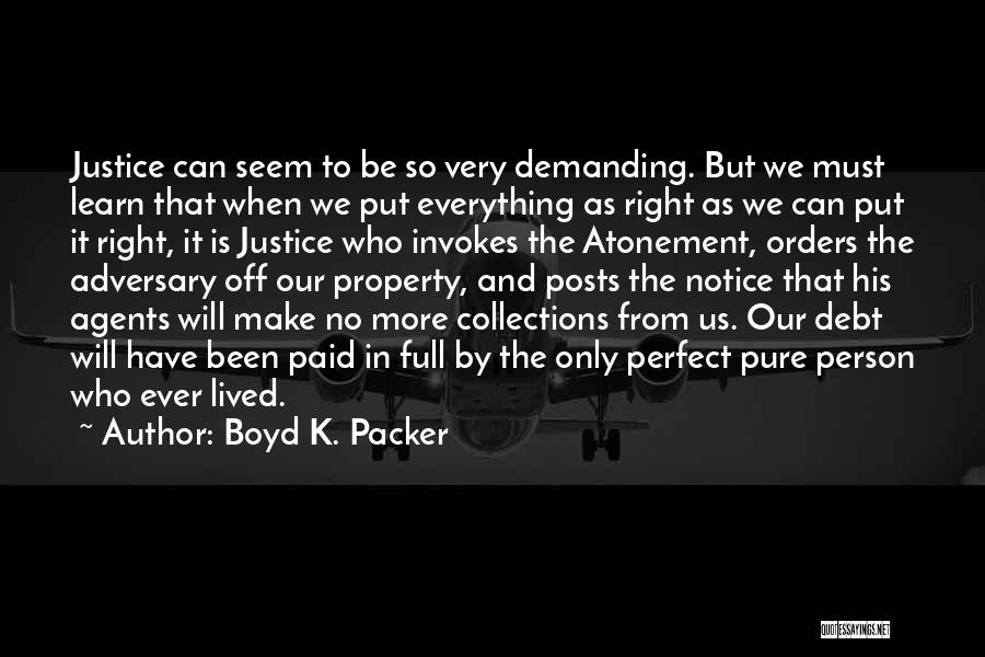 Boyd K. Packer Quotes: Justice Can Seem To Be So Very Demanding. But We Must Learn That When We Put Everything As Right As