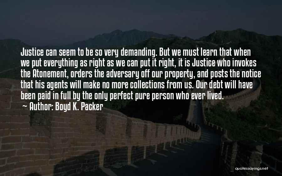 Boyd K. Packer Quotes: Justice Can Seem To Be So Very Demanding. But We Must Learn That When We Put Everything As Right As