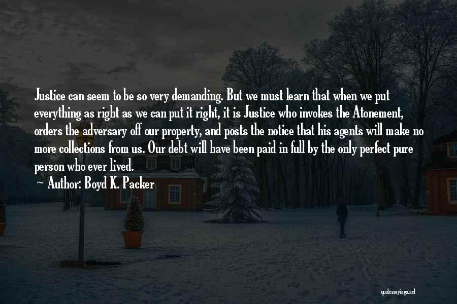 Boyd K. Packer Quotes: Justice Can Seem To Be So Very Demanding. But We Must Learn That When We Put Everything As Right As