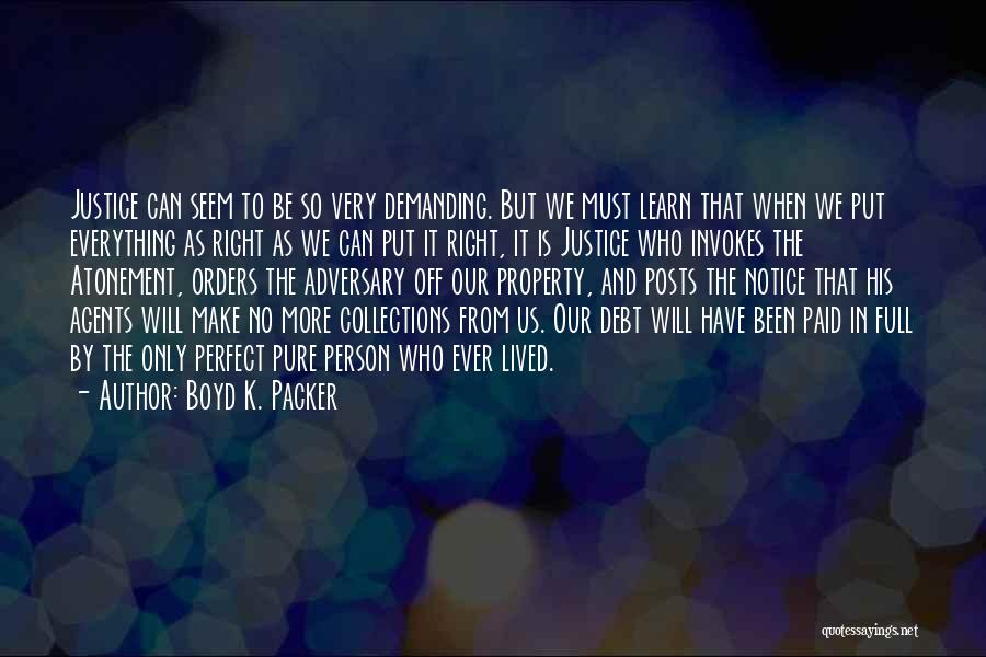 Boyd K. Packer Quotes: Justice Can Seem To Be So Very Demanding. But We Must Learn That When We Put Everything As Right As