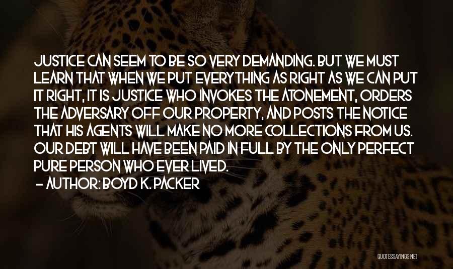Boyd K. Packer Quotes: Justice Can Seem To Be So Very Demanding. But We Must Learn That When We Put Everything As Right As
