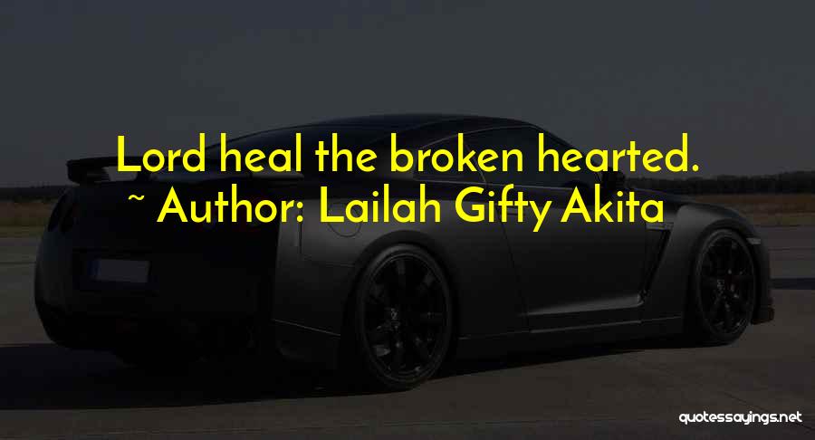 Lailah Gifty Akita Quotes: Lord Heal The Broken Hearted.