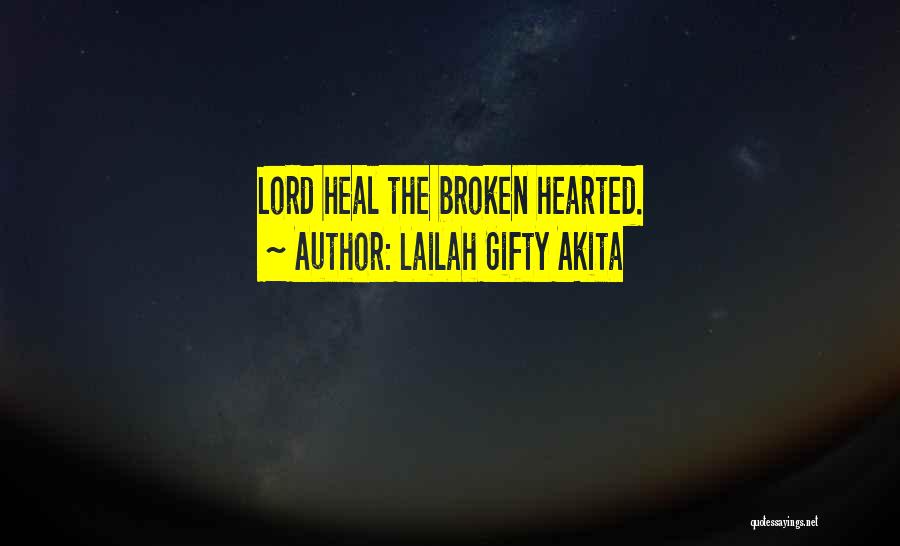 Lailah Gifty Akita Quotes: Lord Heal The Broken Hearted.