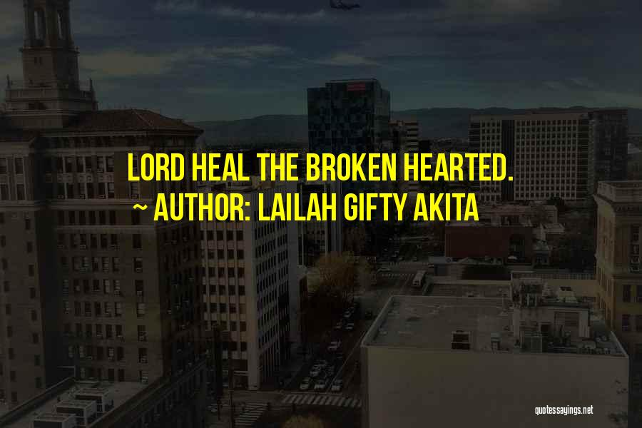 Lailah Gifty Akita Quotes: Lord Heal The Broken Hearted.