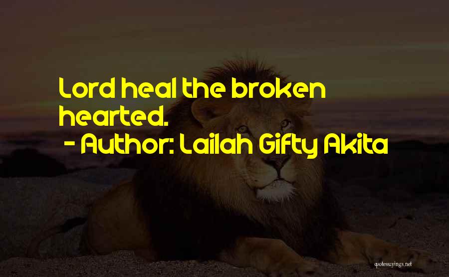 Lailah Gifty Akita Quotes: Lord Heal The Broken Hearted.