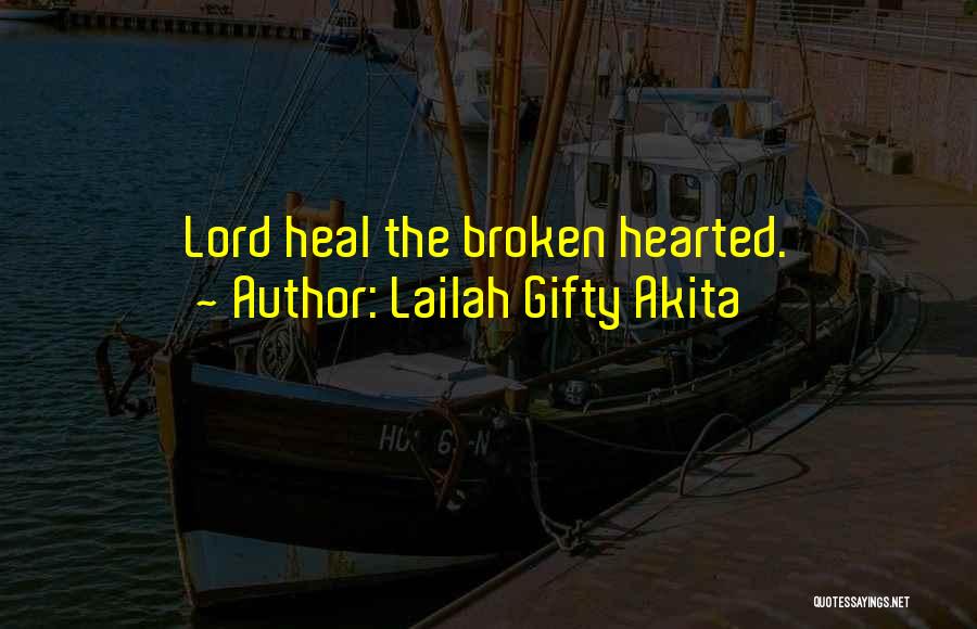 Lailah Gifty Akita Quotes: Lord Heal The Broken Hearted.