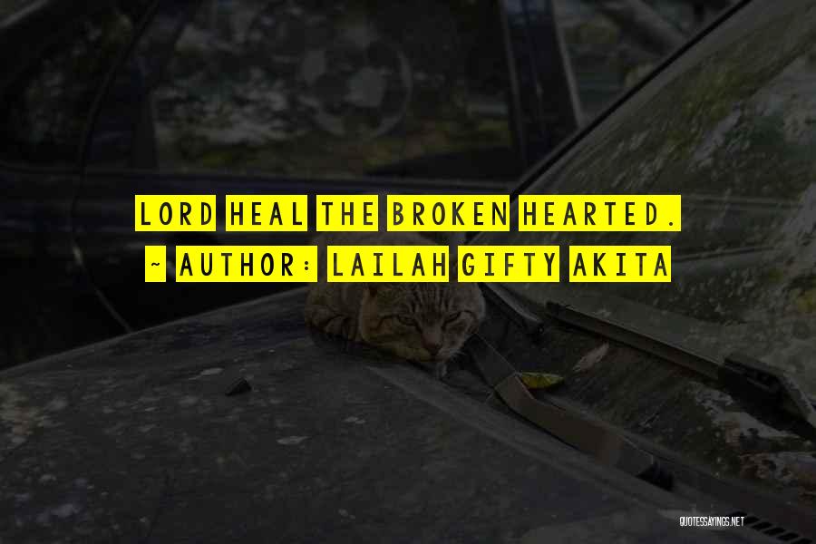 Lailah Gifty Akita Quotes: Lord Heal The Broken Hearted.
