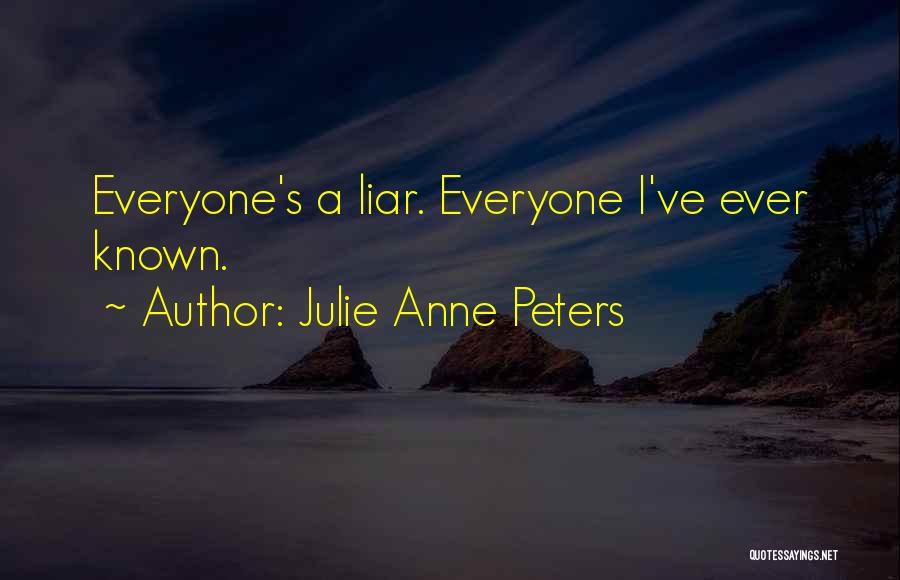 Julie Anne Peters Quotes: Everyone's A Liar. Everyone I've Ever Known.