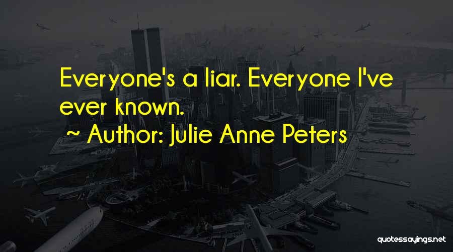 Julie Anne Peters Quotes: Everyone's A Liar. Everyone I've Ever Known.