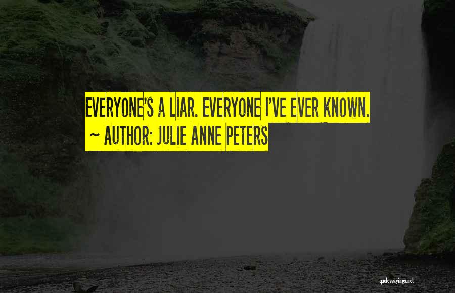 Julie Anne Peters Quotes: Everyone's A Liar. Everyone I've Ever Known.