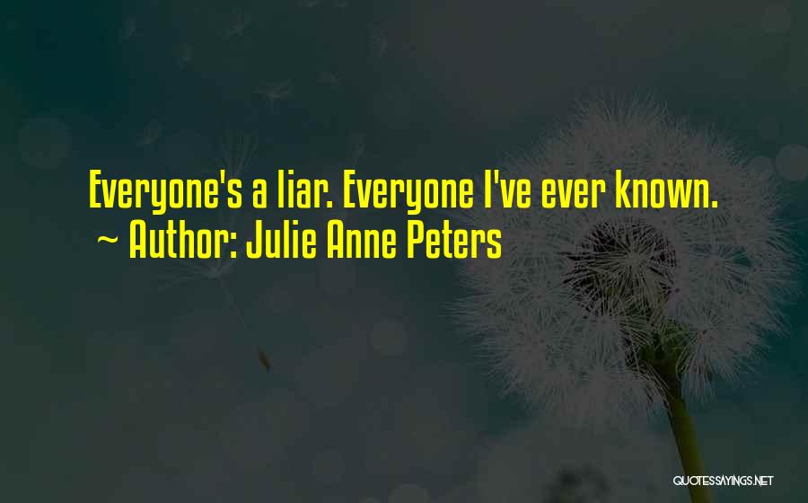 Julie Anne Peters Quotes: Everyone's A Liar. Everyone I've Ever Known.