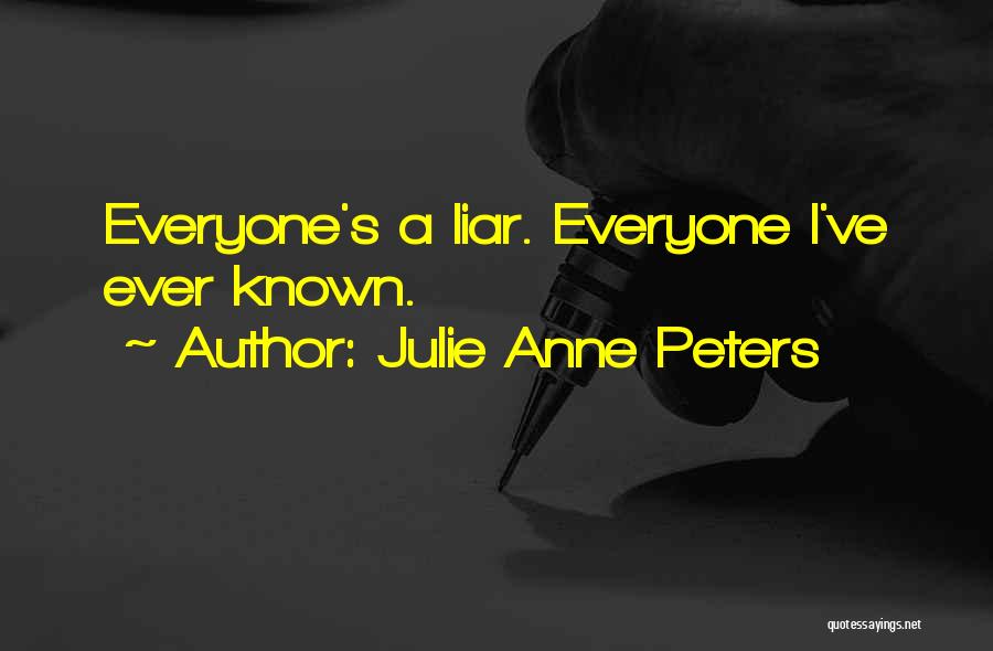 Julie Anne Peters Quotes: Everyone's A Liar. Everyone I've Ever Known.