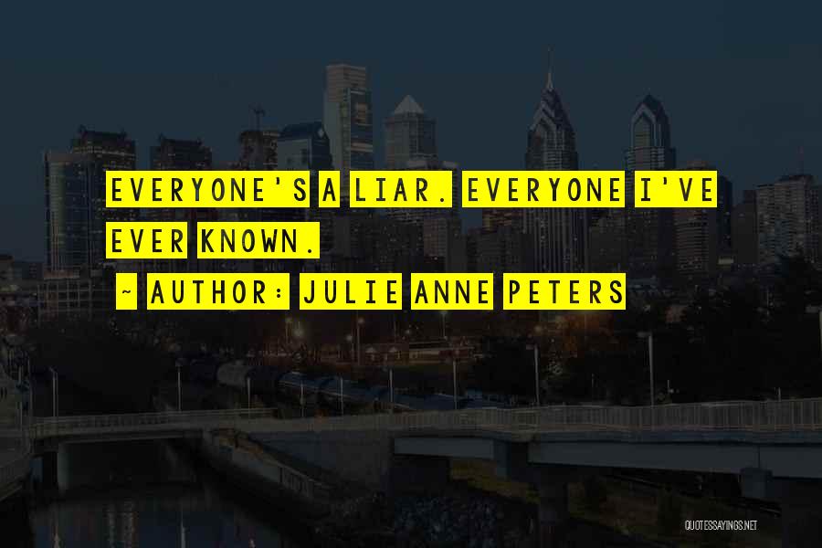 Julie Anne Peters Quotes: Everyone's A Liar. Everyone I've Ever Known.