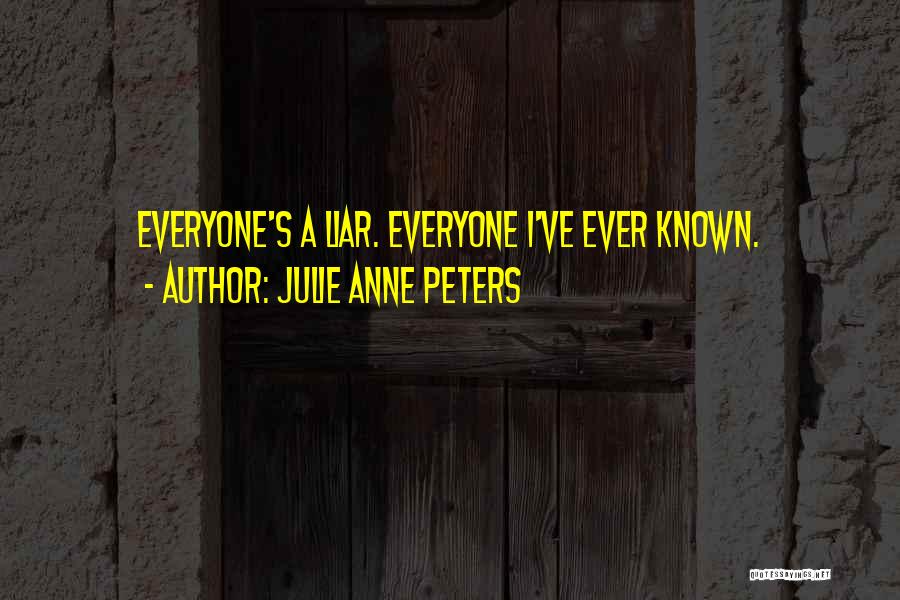 Julie Anne Peters Quotes: Everyone's A Liar. Everyone I've Ever Known.