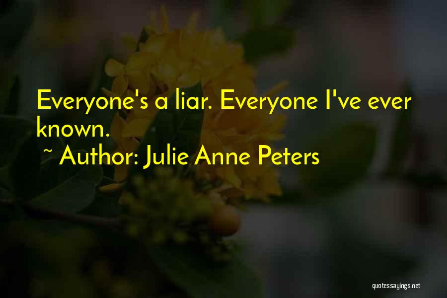 Julie Anne Peters Quotes: Everyone's A Liar. Everyone I've Ever Known.