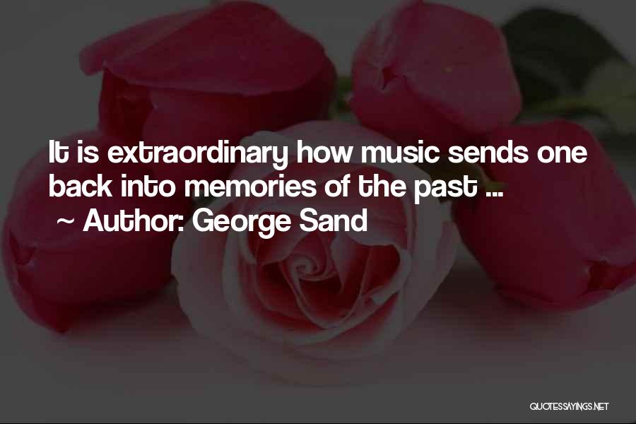George Sand Quotes: It Is Extraordinary How Music Sends One Back Into Memories Of The Past ...