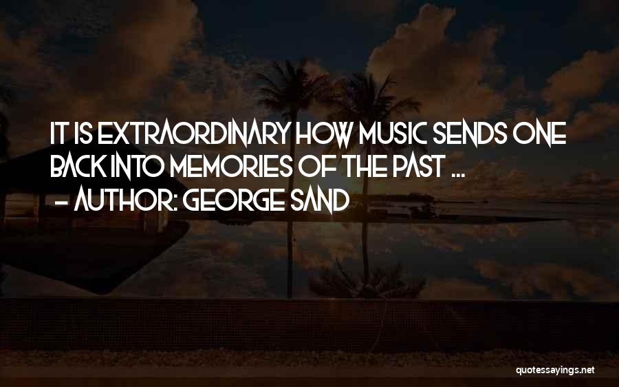 George Sand Quotes: It Is Extraordinary How Music Sends One Back Into Memories Of The Past ...