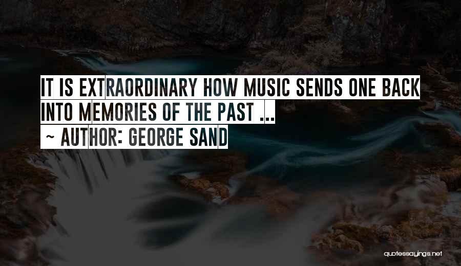 George Sand Quotes: It Is Extraordinary How Music Sends One Back Into Memories Of The Past ...