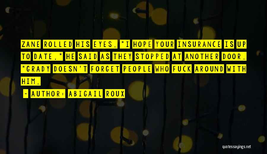 Abigail Roux Quotes: Zane Rolled His Eyes. I Hope Your Insurance Is Up To Date, He Said As They Stopped At Another Door.