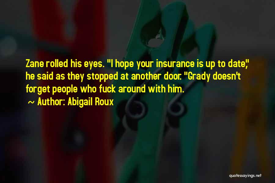 Abigail Roux Quotes: Zane Rolled His Eyes. I Hope Your Insurance Is Up To Date, He Said As They Stopped At Another Door.