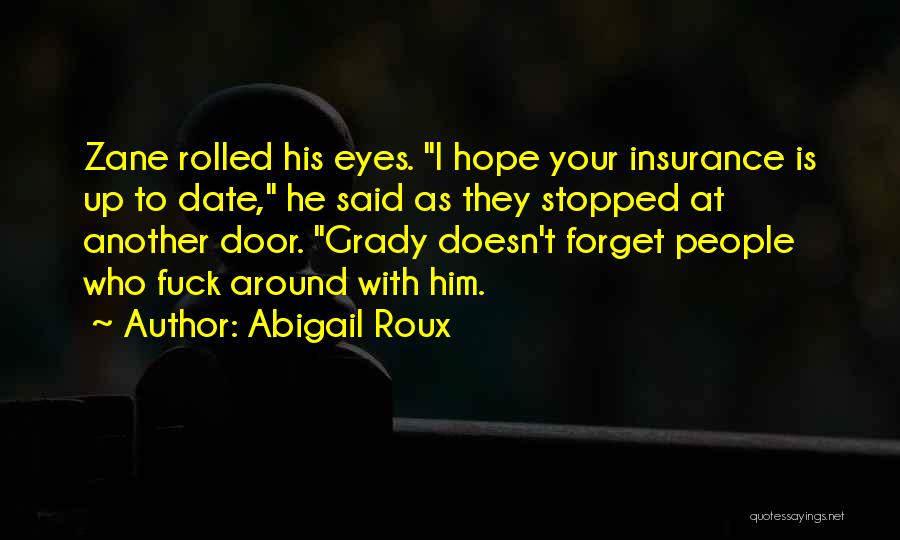 Abigail Roux Quotes: Zane Rolled His Eyes. I Hope Your Insurance Is Up To Date, He Said As They Stopped At Another Door.