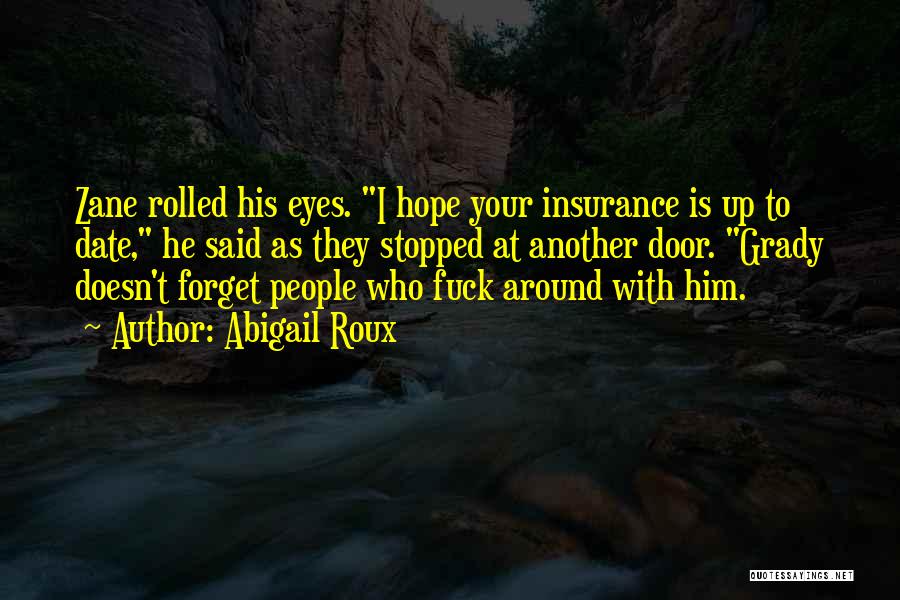 Abigail Roux Quotes: Zane Rolled His Eyes. I Hope Your Insurance Is Up To Date, He Said As They Stopped At Another Door.