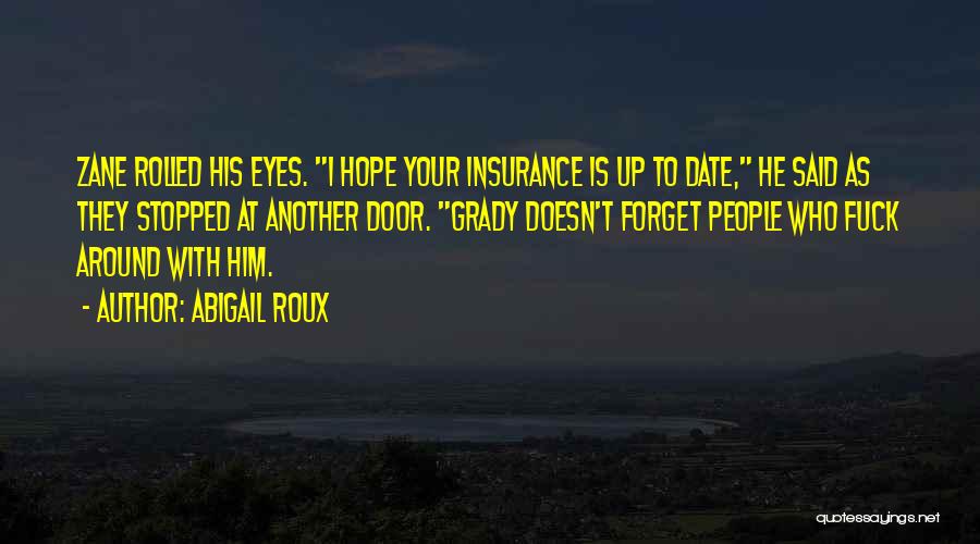 Abigail Roux Quotes: Zane Rolled His Eyes. I Hope Your Insurance Is Up To Date, He Said As They Stopped At Another Door.