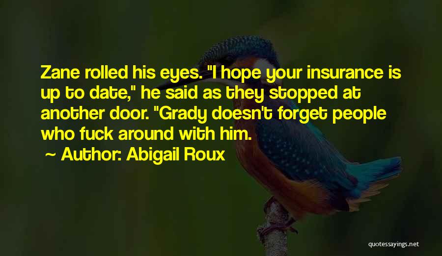 Abigail Roux Quotes: Zane Rolled His Eyes. I Hope Your Insurance Is Up To Date, He Said As They Stopped At Another Door.